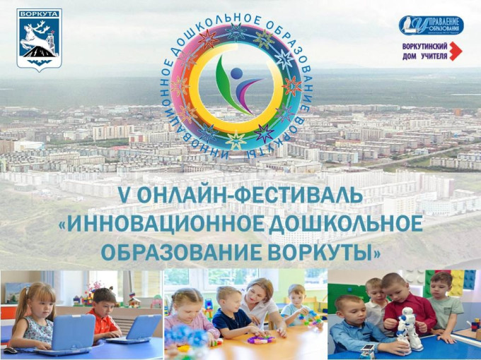 Онлайн-фестиваль «Инновационное дошкольное образование Воркуты» Онлайн-фестиваль «Инновационное дошкольное образование Воркуты».